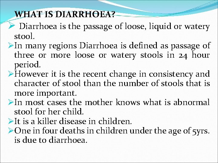 WHAT IS DIARRHOEA? Ø Diarrhoea is the passage of loose, liquid or watery stool.
