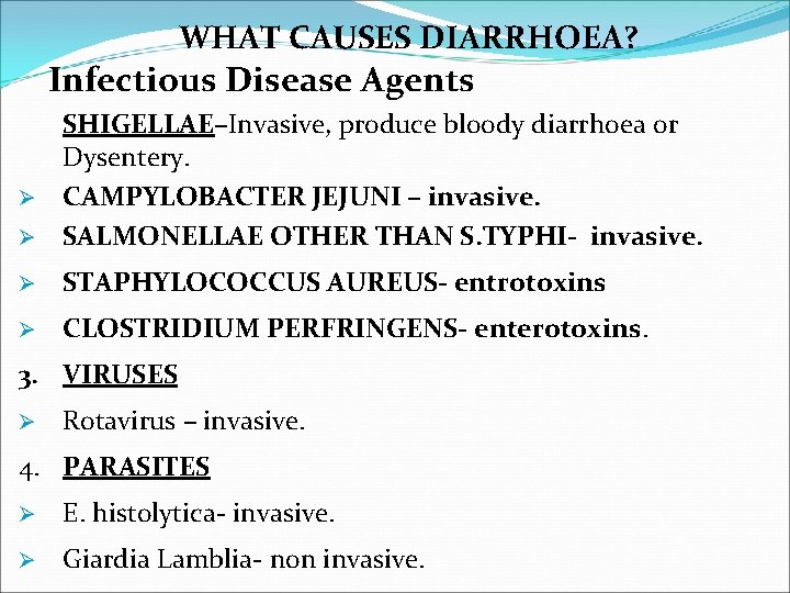 WHAT CAUSES DIARRHOEA? Infectious Disease Agents SHIGELLAE–Invasive, produce bloody diarrhoea or Dysentery. Ø CAMPYLOBACTER