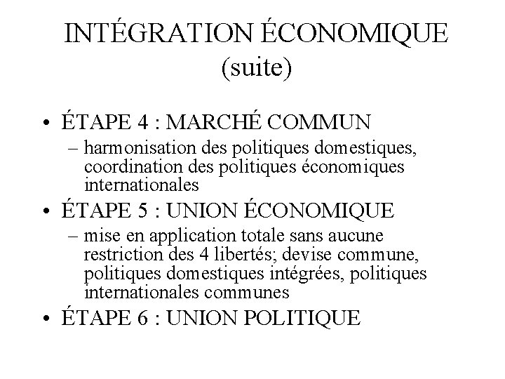 INTÉGRATION ÉCONOMIQUE (suite) • ÉTAPE 4 : MARCHÉ COMMUN – harmonisation des politiques domestiques,