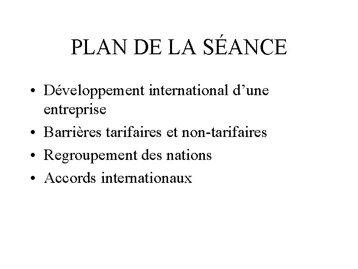 PLAN DE LA SÉANCE • Développement international d’une entreprise • Barrières tarifaires et non-tarifaires