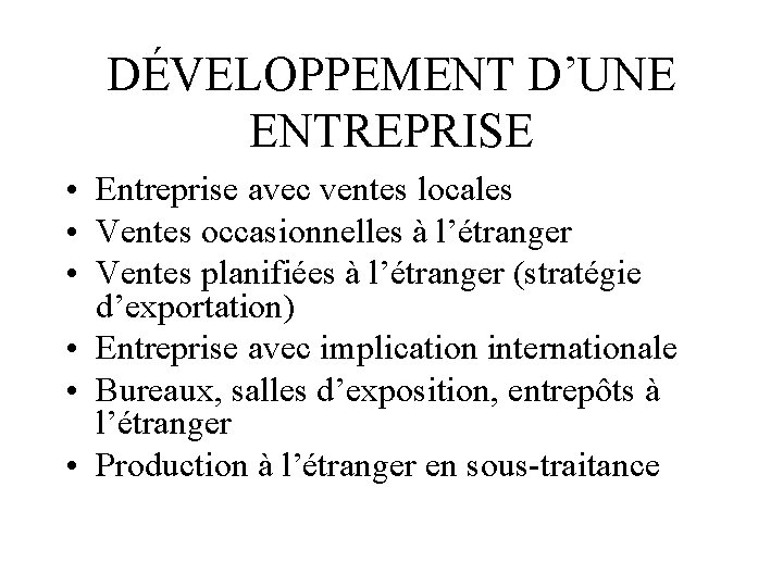 DÉVELOPPEMENT D’UNE ENTREPRISE • Entreprise avec ventes locales • Ventes occasionnelles à l’étranger •