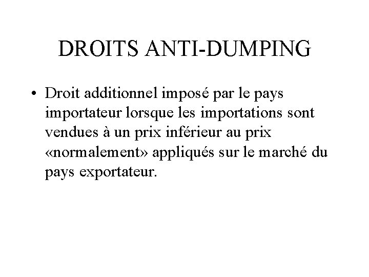 DROITS ANTI-DUMPING • Droit additionnel imposé par le pays importateur lorsque les importations sont