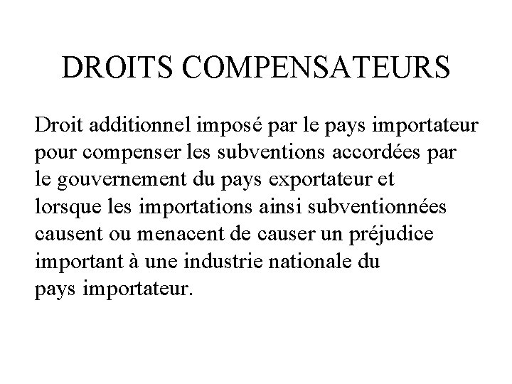 DROITS COMPENSATEURS Droit additionnel imposé par le pays importateur pour compenser les subventions accordées