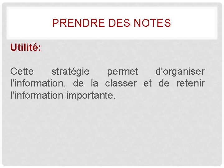 PRENDRE DES NOTES Utilité: Cette stratégie permet d'organiser l'information, de la classer et de