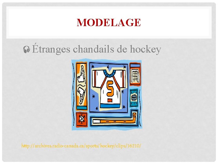 MODELAGE Étranges chandails de hockey http: //archives. radio-canada. ca/sports/hockey/clips/16210/ 