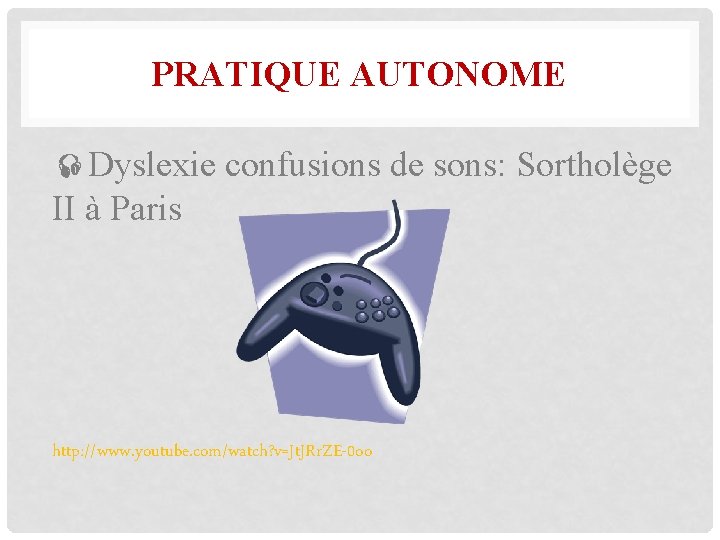 PRATIQUE AUTONOME Dyslexie confusions de sons: Sortholège II à Paris http: //www. youtube. com/watch?