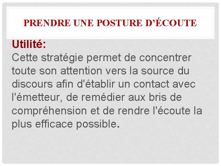 PRENDRE UNE POSTURE D’ÉCOUTE Utilité: Cette stratégie permet de concentrer toute son attention vers