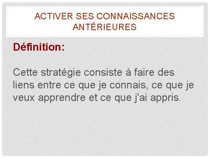 ACTIVER SES CONNAISSANCES ANTÉRIEURES Définition: Cette stratégie consiste à faire des liens entre ce