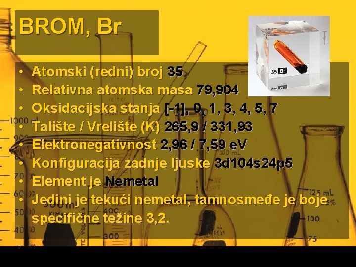 BROM, Br • • Atomski (redni) broj 35 Relativna atomska masa 79, 904 Oksidacijska