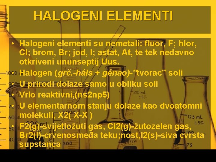  HALOGENI ELEMENTI • Halogeni elementi su nemetali: fluor, F; hlor, Cl; brom, Br;