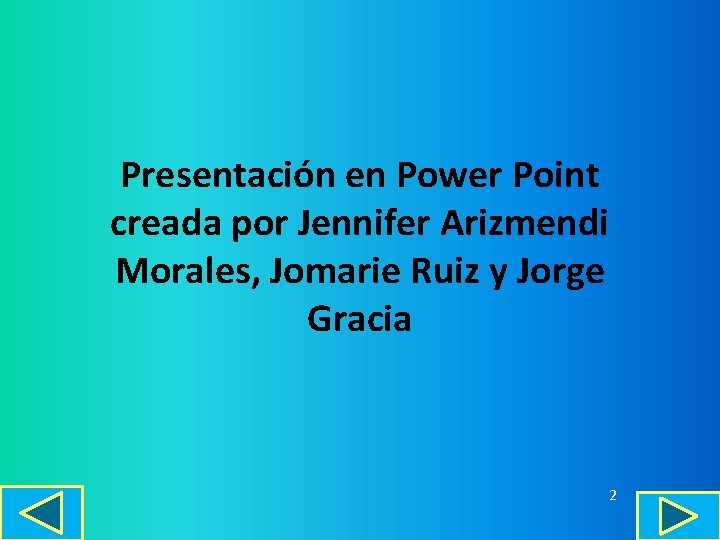 Presentación en Power Point creada por Jennifer Arizmendi Morales, Jomarie Ruiz y Jorge Gracia