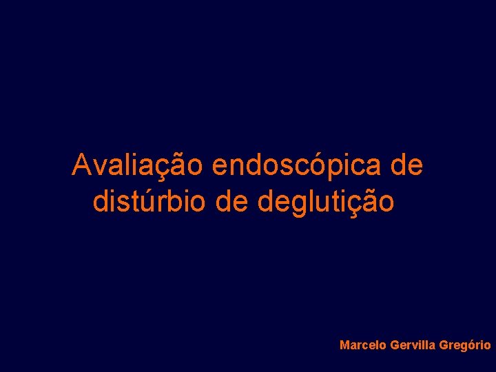 Avaliação endoscópica de distúrbio de deglutição Marcelo Gervilla Gregório 