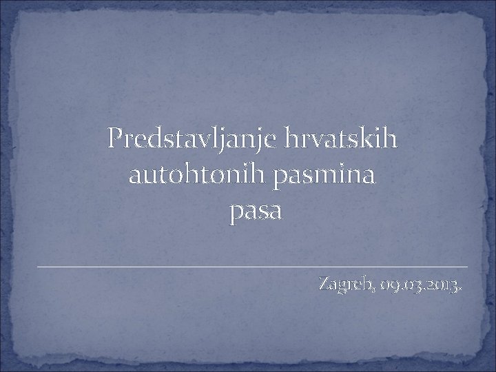 Predstavljanje hrvatskih autohtonih pasmina pasa Zagreb, 09. 03. 2013. 