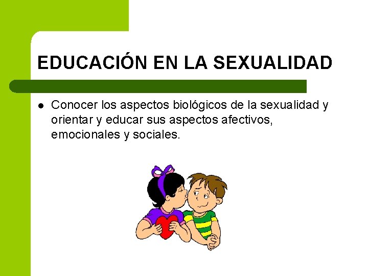 EDUCACIÓN EN LA SEXUALIDAD l Conocer los aspectos biológicos de la sexualidad y orientar