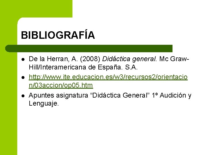 BIBLIOGRAFÍA l l l De la Herran, A. (2008) Didáctica general. Mc Graw. Hill/Interamericana