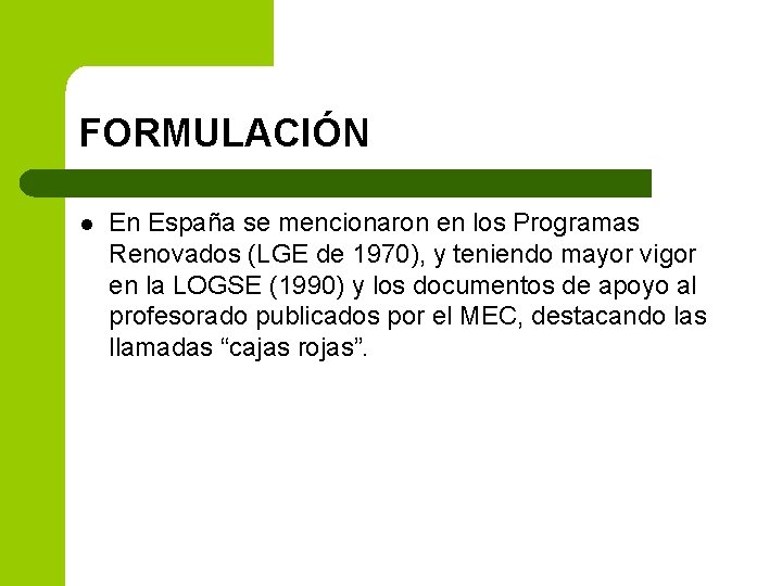 FORMULACIÓN l En España se mencionaron en los Programas Renovados (LGE de 1970), y