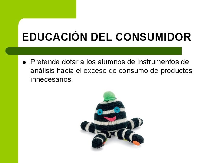 EDUCACIÓN DEL CONSUMIDOR l Pretende dotar a los alumnos de instrumentos de análisis hacia