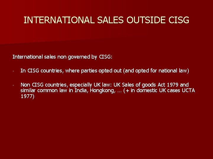 INTERNATIONAL SALES OUTSIDE CISG International sales non governed by CISG: - In CISG countries,