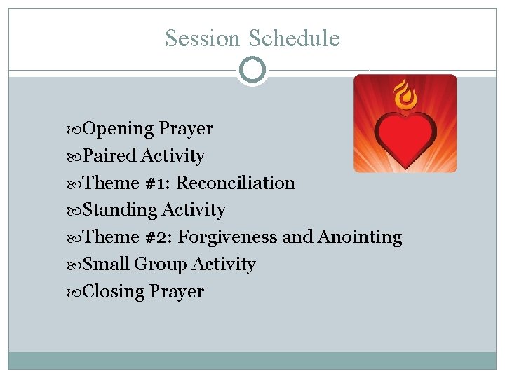 Session Schedule Opening Prayer Paired Activity Theme #1: Reconciliation Standing Activity Theme #2: Forgiveness