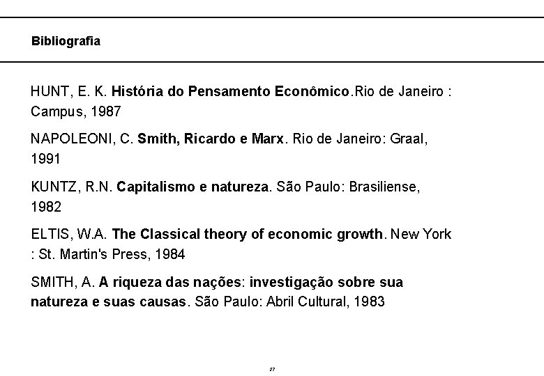  Bibliografia HUNT, E. K. História do Pensamento Econômico. Rio de Janeiro : Campus,