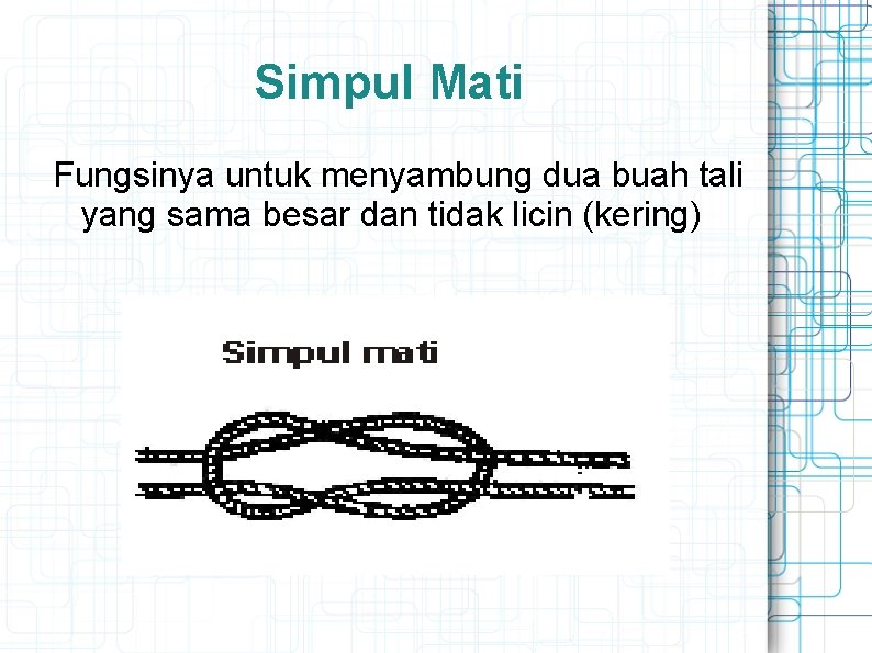 Simpul Mati Fungsinya untuk menyambung dua buah tali yang sama besar dan tidak licin