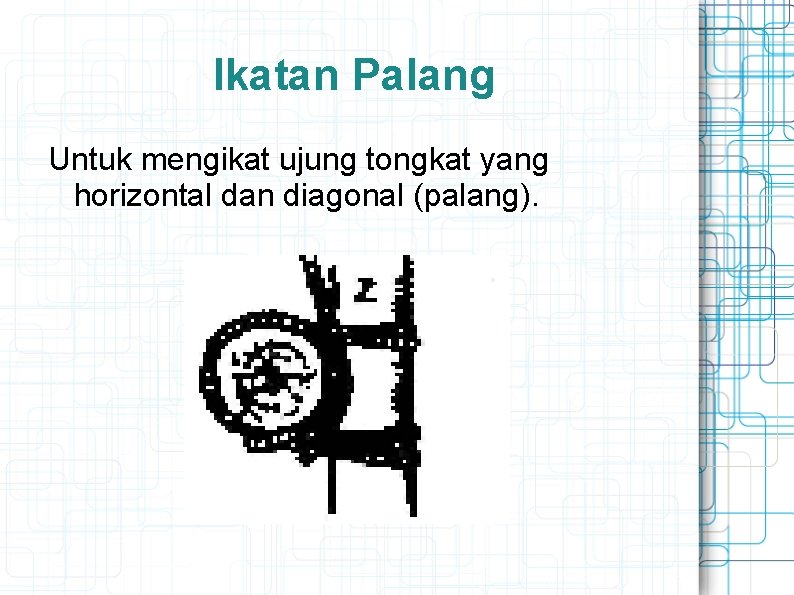 Ikatan Palang Untuk mengikat ujung tongkat yang horizontal dan diagonal (palang). 