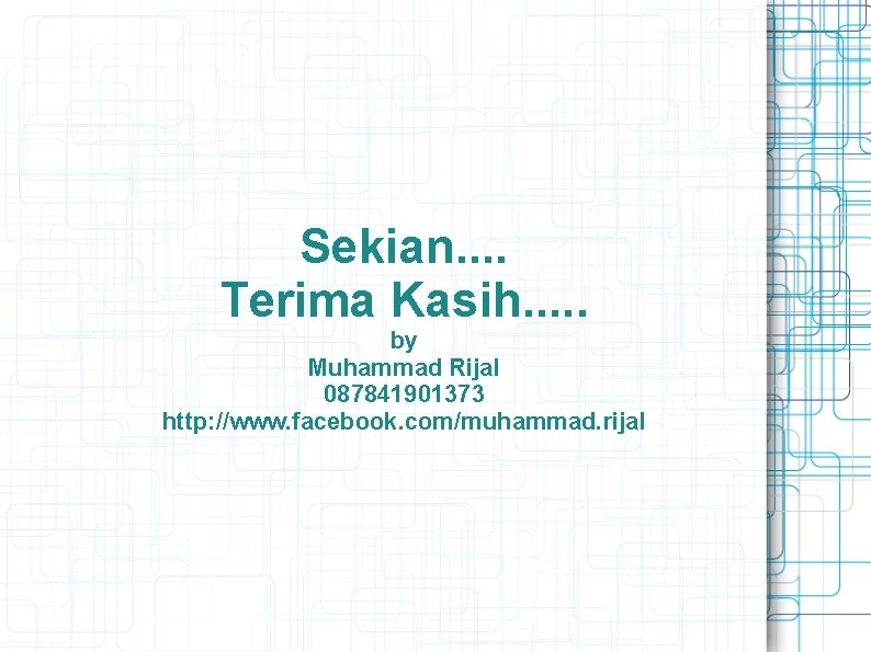 Sekian. . Terima Kasih. . . by Muhammad Rijal 087841901373 http: //www. facebook. com/muhammad.