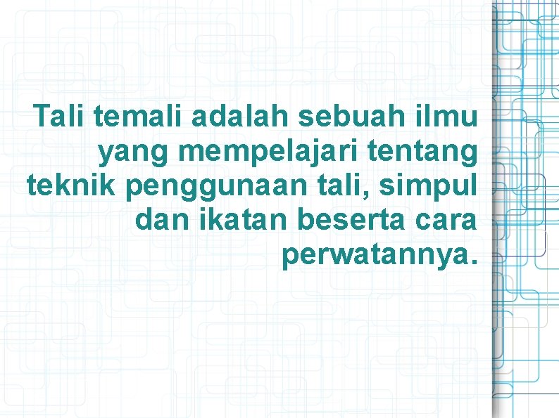 Tali temali adalah sebuah ilmu yang mempelajari tentang teknik penggunaan tali, simpul dan ikatan