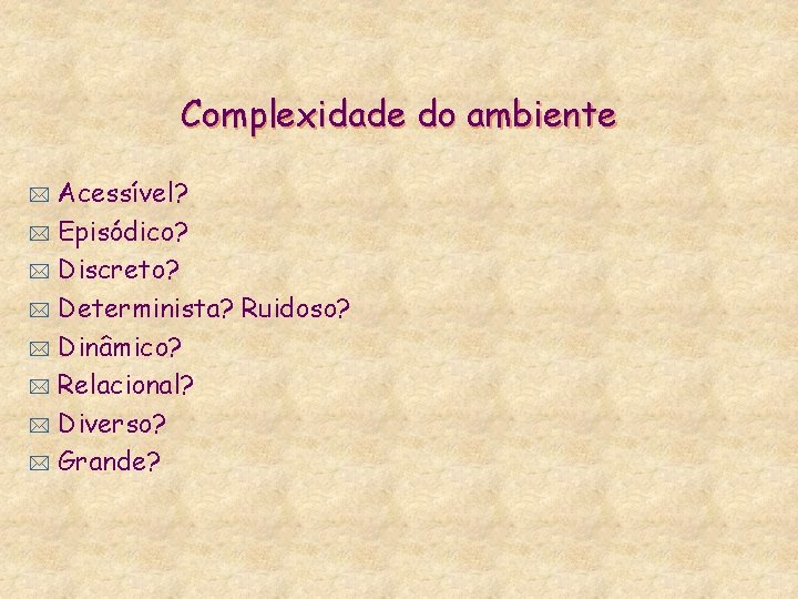 Complexidade do ambiente Acessível? * Episódico? * Discreto? * Determinista? Ruidoso? * Dinâmico? *