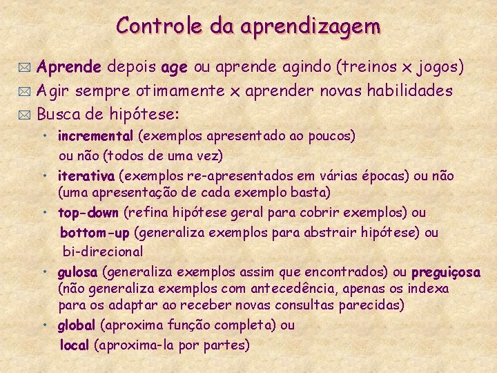 Controle da aprendizagem Aprende depois age ou aprende agindo (treinos x jogos) * Agir