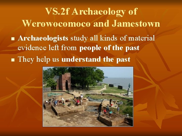 VS. 2 f Archaeology of Werowocomoco and Jamestown n n Archaeologists study all kinds