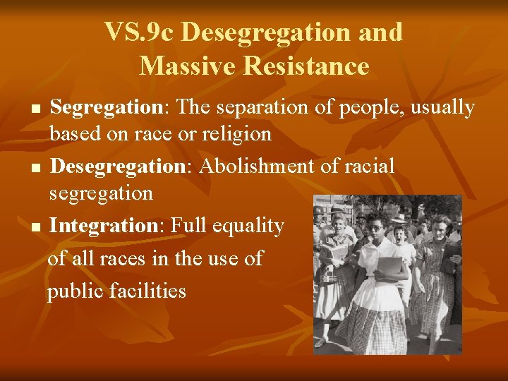 VS. 9 c Desegregation and Massive Resistance Segregation: The separation of people, usually based