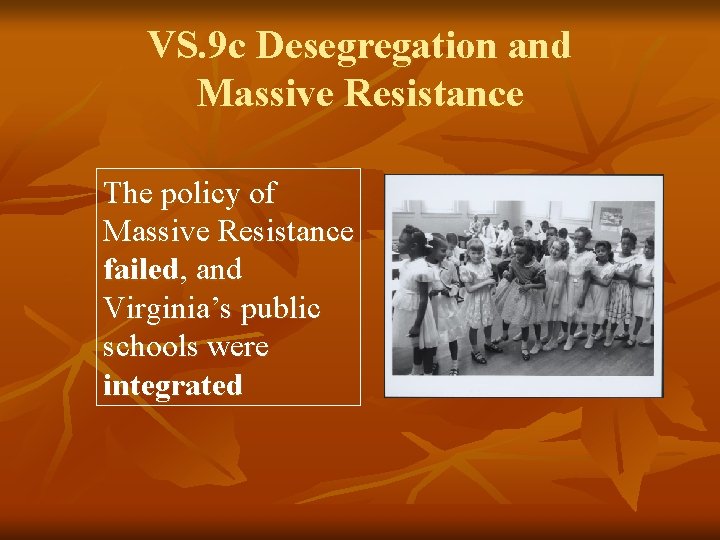 VS. 9 c Desegregation and Massive Resistance The policy of Massive Resistance failed, and