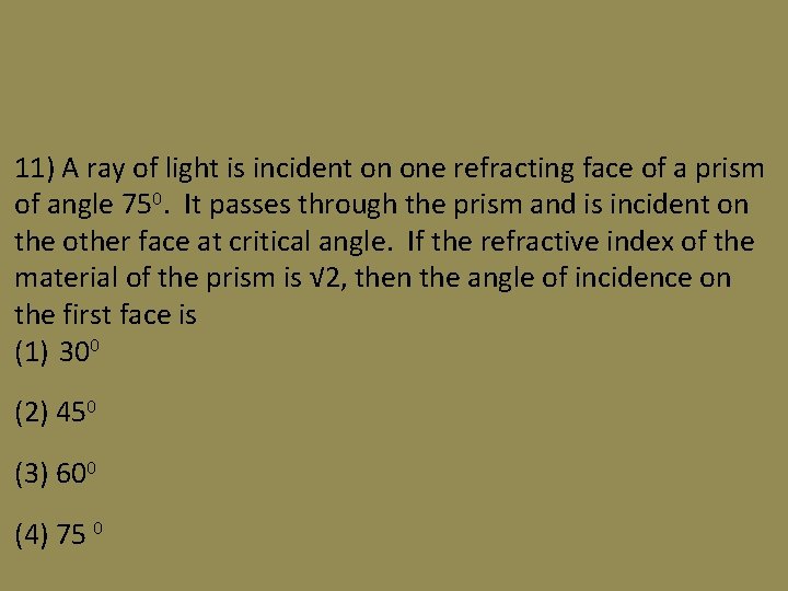 11) A ray of light is incident on one refracting face of a prism