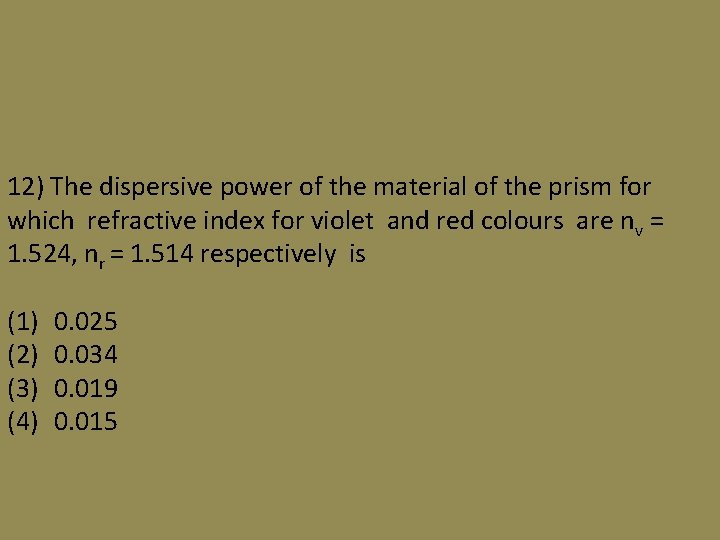 12) The dispersive power of the material of the prism for which refractive index