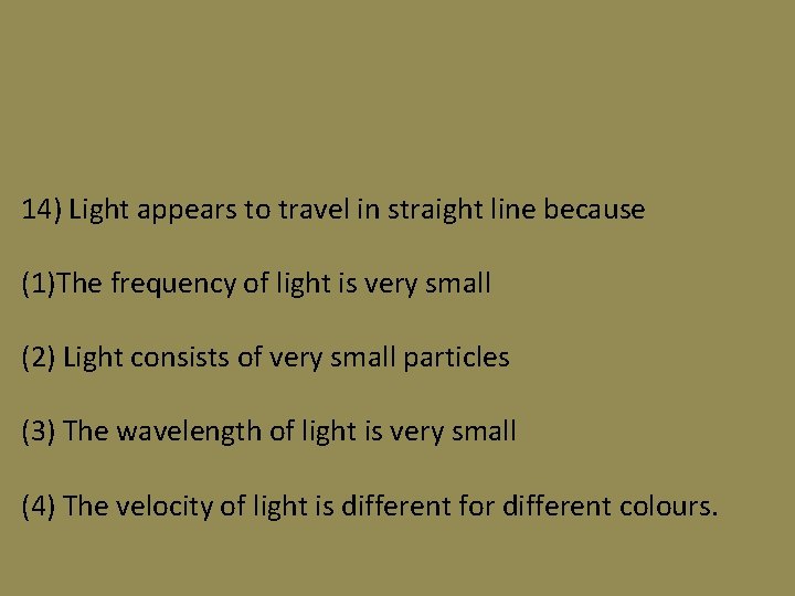 14) Light appears to travel in straight line because (1)The frequency of light is