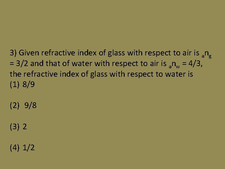 3) Given refractive index of glass with respect to air is ang = 3/2