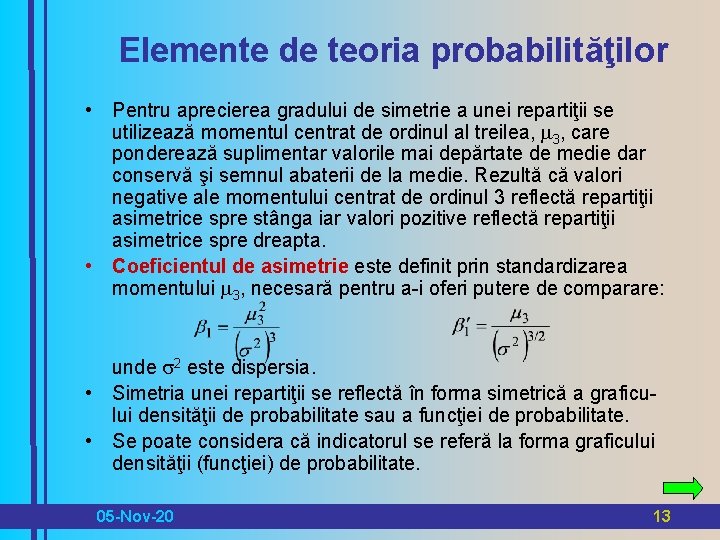 Elemente de teoria probabilităţilor • Pentru aprecierea gradului de simetrie a unei repartiţii se