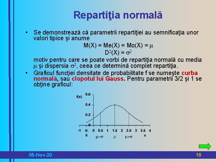 Repartiţia normală • Se demonstrează că parametrii repartiţiei au semnificaţia unor valori tipice şi