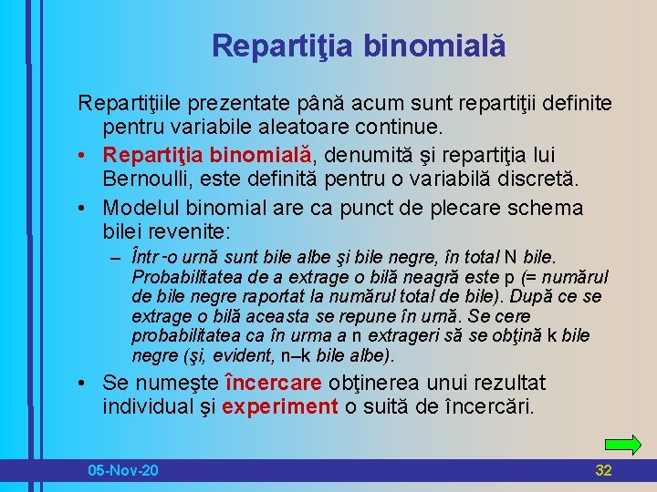 Repartiţia binomială Repartiţiile prezentate până acum sunt repartiţii definite pentru variabile aleatoare continue. •