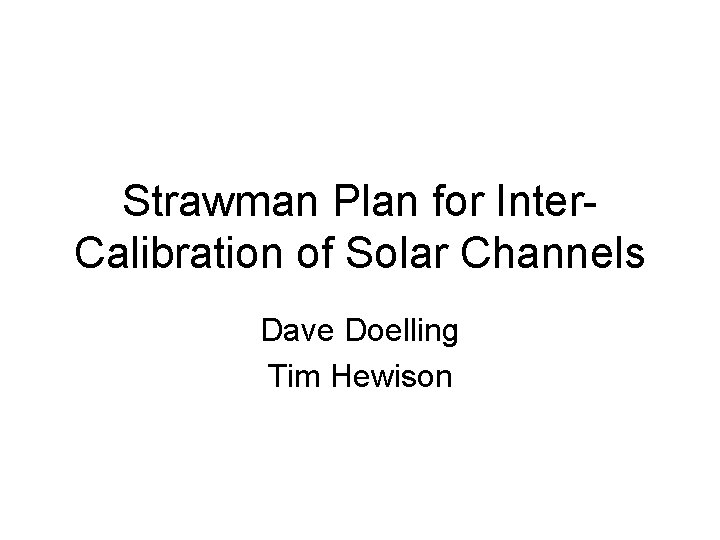 Strawman Plan for Inter. Calibration of Solar Channels Dave Doelling Tim Hewison 