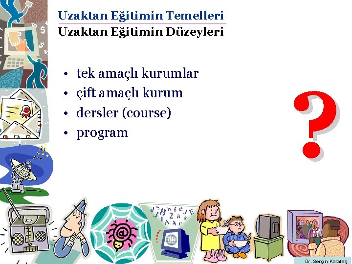 Uzaktan Eğitimin Temelleri Uzaktan Eğitimin Düzeyleri • • tek amaçlı kurumlar çift amaçlı kurum