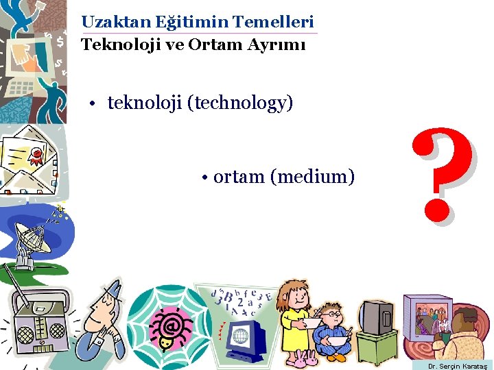 Uzaktan Eğitimin Temelleri Teknoloji ve Ortam Ayrımı • teknoloji (technology) • ortam (medium) ? Uzaktan Eğitimin Temelleri Teknoloji ve Ortam Ayrımı • teknoloji (technology) • ortam (medium) ?