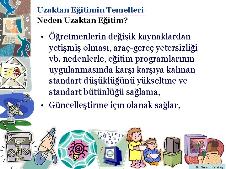 Uzaktan Eğitimin Temelleri Neden Uzaktan Eğitim? • Öğretmenlerin değişik kaynaklardan yetişmiş olması, araç-gereç yetersizliği