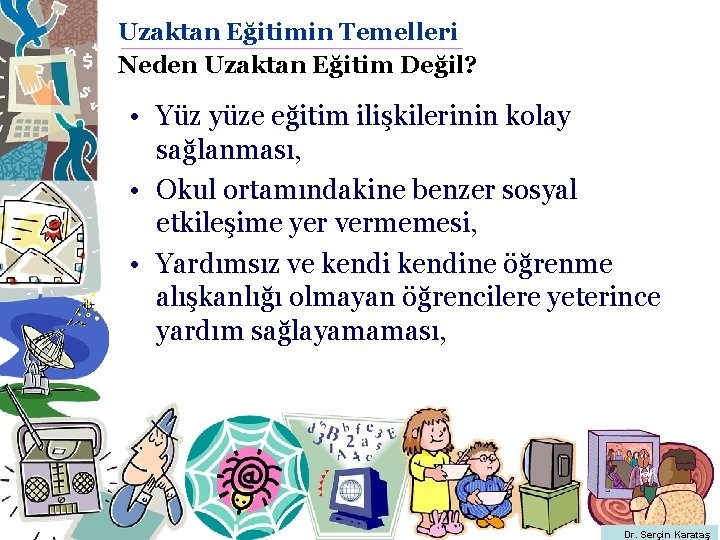 Uzaktan Eğitimin Temelleri Neden Uzaktan Eğitim Değil? • Yüz yüze eğitim ilişkilerinin kolay sağlanması,