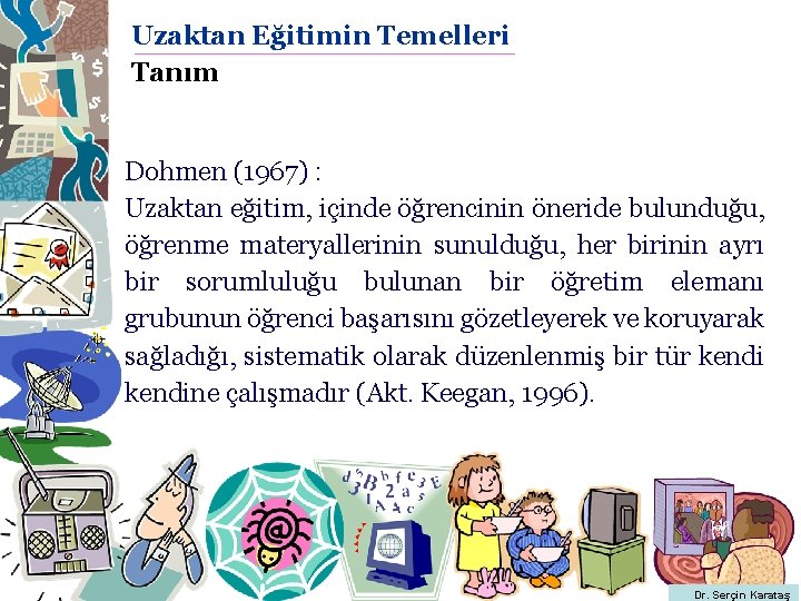 Uzaktan Eğitimin Temelleri Tanım Dohmen (1967) : Uzaktan eğitim, içinde öğrencinin öneride bulunduğu, öğrenme Uzaktan Eğitimin Temelleri Tanım Dohmen (1967) : Uzaktan eğitim, içinde öğrencinin öneride bulunduğu, öğrenme