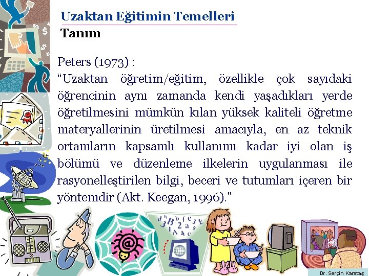 Uzaktan Eğitimin Temelleri Tanım Peters (1973) : “Uzaktan öğretim/eğitim, özellikle çok sayıdaki öğrencinin aynı Uzaktan Eğitimin Temelleri Tanım Peters (1973) : “Uzaktan öğretim/eğitim, özellikle çok sayıdaki öğrencinin aynı