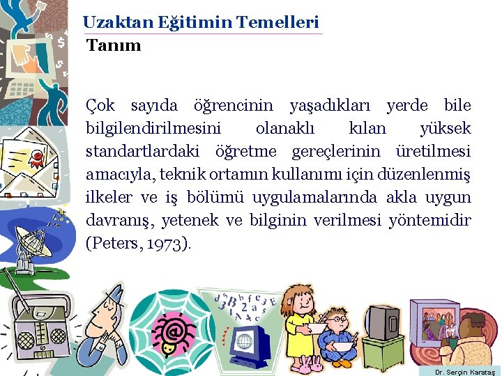 Uzaktan Eğitimin Temelleri Tanım Çok sayıda öğrencinin yaşadıkları yerde bilgilendirilmesini olanaklı kılan yüksek standartlardaki