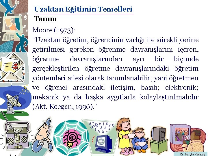 Uzaktan Eğitimin Temelleri Tanım Moore (1973): “Uzaktan öğretim, öğrencinin varlığı ile sürekli yerine getirilmesi