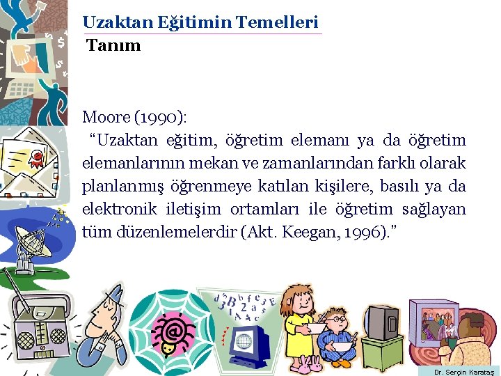 Uzaktan Eğitimin Temelleri Tanım Moore (1990): “Uzaktan eğitim, öğretim elemanı ya da öğretim elemanlarının